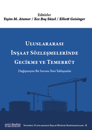 Uluslararası İnşaat Sözleşmelerinde Gecikme ve Temerrüt - Değişmeyen Bir Soruna Yeni Yaklaşımlar